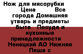 Нож для мясорубки zelmer › Цена ­ 300 - Все города Домашняя утварь и предметы быта » Посуда и кухонные принадлежности   . Ненецкий АО,Нижняя Пеша с.